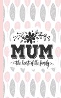 Mum the Heart of the Family: Notebook for Mom Appreciation - Blank Lined Journal & Diary