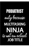 Podiatrist Only Because Multitasking Ninja Is Not an Actual Job Title: It's Like Riding a Bike. Except the Bike Is on Fire. and You Are on Fire! Blank Line Journal