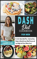 DASH Diet Cookbook For Men: Dr. Cole's Muscle Meal Plan Quick and Easy Recipes to Naturally Lower Blood Pressure and Lose Weight with Taste, Without Stress!