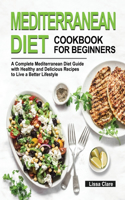 Mediterranean Diet Cookbook for Beginners: A Complete Mediterranean Diet Guide with Healthy and Delicious Recipes to Live a Better Lifestyle