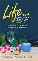 Life... You Can Do It: Coloring Your World Through Adversity