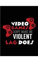 Video Games Don't Make Me Violent Lag Does: Lined Journal Notebook To Write Notes In