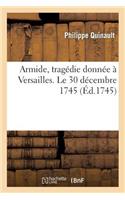 Armide, Tragédie Donnée À Versailles. Le 30 Décembre 1745