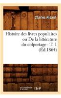 Histoire Des Livres Populaires Ou de la Littérature Du Colportage: T. 1 (Éd.1864)