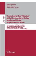 Uncertainty for Safe Utilization of Machine Learning in Medical Imaging and Clinical Image-Based Procedures: First International Workshop, Unsure 2019, and 8th International Workshop, Clip 2019, Held in Conjunction with Miccai 2019, Shenzhen, China, October