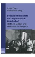 Solidargemeinschaft Und Fragmentierte Gesellschaft: Parteien, Milieus Und Verbände Im Vergleich