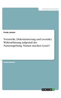 Vorurteile, Diskriminierung und (soziale) Wahrnehmung aufgrund der Namensgebung. Namen machen Leute?