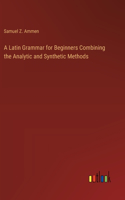 Latin Grammar for Beginners Combining the Analytic and Synthetic Methods