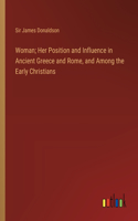 Woman; Her Position and Influence in Ancient Greece and Rome, and Among the Early Christians