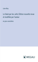 Le Salut par les Juifs; Édition nouvelle revue et modifiée par l'auteur: en gros caractères