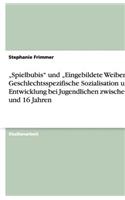 "Spielbubis und "Eingebildete Weiber - Geschlechtsspezifische Sozialisation und Entwicklung bei Jugendlichen zwischen 13 und 16 Jahren