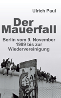 Mauerfall: Berlin vom 9. November 1989 bis zur Wiedervereinigung