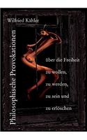 Philosophische Provokationen über die Freiheit zu wollen, zu werden, zu sein und zu erlöschen
