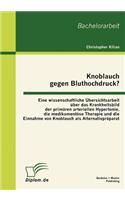 Knoblauch gegen Bluthochdruck? Eine wissenschaftliche Übersichtsarbeit über das Krankheitsbild der primären arteriellen Hypertonie, die medikamentöse Therapie und die Einnahme von Knoblauch als Alternativpräparat