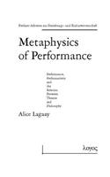 Metaphysics of Performance. Performance, Performativity and the Relation Between Theatre and Philosophy: Performance, Performativity and the Relation Between Theatre and Philosophy