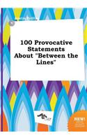 100 Provocative Statements about Between the Lines