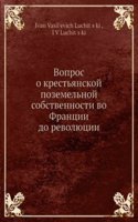 Vopros o krestyanskoj pozemelnoj sobstvennosti vo Frantsii do revolyutsii