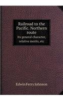 Railroad to the Pacific. Northern route Its general character, relative merits, etc