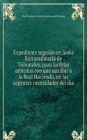 Expediente seguido en Junta Extraordinaria de Tribunales, para facilitar arbitrios con que auxiliar a la Real Hacienda, en las urgentes necesidades del dia