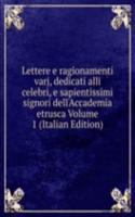 Lettere e ragionamenti varj, dedicati alli celebri, e sapientissimi signori dell'Accademia etrusca Volume 1 (Italian Edition)