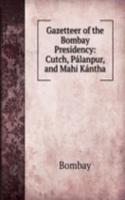 Gazetteer of the Bombay Presidency: Cutch, Palanpur, and Mahi Kantha