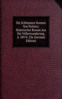 Die Schlimmen Nonnen Von Poitiers; Historischer Roman Aus Der Volkerwanderung, A. 589 N. Chr (German Edition)