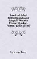 Leonhardi Euleri Institutionum Calculi Integralis Volumen Primum -Quartum, Volume 3 (Latin Edition)