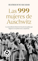 999 Mujeres de Auschwitz: La Extraordinaria Historia de Las Jóvenes Judías Q Ue Llegaron En El Primer Tren a Auschwitz / 999: The Extraordinary Young Wome