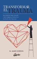 Transformar el trauma: Programa para sanar y recobrar la plenitud despues del trauma