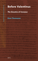 Before Valentinus: The Gnostics of Irenaeus: (106 Nag Hammadi and Manichaean Studies)