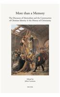 More Than a Memory: The Discourse of Martyrdom and the Construction of Christian Identity in the History of Christianity