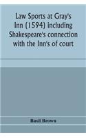 Law sports at Gray's Inn (1594) including Shakespeare's connection with the Inn's of court, the origin of the capias utlegatum re Coke and Bacon, Francis Bacon's connection with Warwickshire, together with a reprint of the Gesta Grayorum