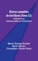 OEuvres complètes de lord Byron (Tome 13); Comprenant ses mémoires publiés par Thomas Moore