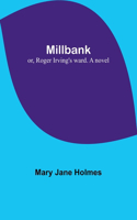 Millbank; or, Roger Irving's ward. A novel