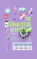 Semaglutide Revolution: Breakthrough Treatment For Diabetes, Weight Loss, And A Healthier You: Understanding the Science, Maximizing Results, and Taking Control of Your Hea
