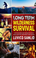 Long Term Wilderness Survival: A Step By Step Essential Guide To Ensuring Your Long-term Survival In Any Setting, From Wilderness To Urban Landscapes