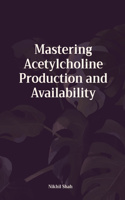 Mastering Acetylcholine Production and Availability: (Nik Shah Acetylcholine)