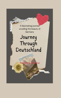 Journey Through Deutschland: A fascinating journey unveiling the beauty of Germany(Traveller's In-Depth Guide)