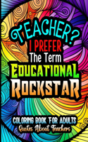 Teacher? I Prefer The Term Educational Rockstar, Coloring Book For Adults, Quotes About Teachers: Gift Book For Teachers, Stress Relieving Funny Sayings Design, Mandala Background Coloring Book For Adults Relaxation