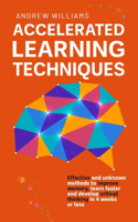 Accelerated Learning Techniques: Effective and unknown methods to improve memory, learn faster and develop critical thinking in 4 weeks or less