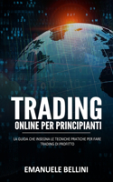 Trading Online per Principianti: La guida che insegna le tecniche pratiche per fare trading di profitto
