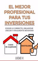 Mejor Profesional Para Tus Inversiones: Elegir lo correcto, organizar, crecer y finalmente revender CASAS DE ALQUILER Y HOSTELERIA