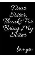 Dear Sister, Thanks for being my Sister love you