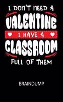 I don't need a valentine I have a classroom full of them - Braindump: Arbeitsbuch, um Gedanken und Ideen niederzuschreiben - für einen freien Kopf und neue Inspiration!