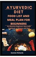 Ayurvedic Diet, Food List and Meal Plan for Beginners: An Absolute Beginners Ayurvedic Cookbook to Balance and Heal