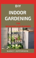 DIY Indoor Gardening For Beginners and Dummies