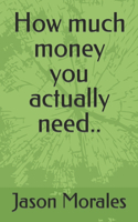 How much money you actually need..