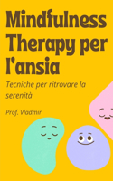 Mindfulness Therapy per l'ansia: Tecniche facili da implementare per ritrovare la tranquillità