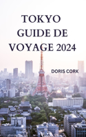 Tokyo Guide de Voyage 2024: Découvrez la capitale du Japon avec des détails sur les attractions, la cuisine de rue à essayer, hors des sentiers battus et bien plus encore (ÉDIT