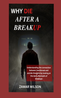 Why Die After a Breakup: Understanding the connection between heartbreak and suicide thoughts by looking at the dark aftermath of breakups